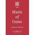 thumbnail image 1 of Tudor Times Insights (Profile): Marie of Guise: Regent of Scotland (Paperback), 1 of 1