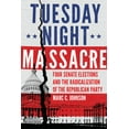 thumbnail image 1 of Tuesday Night Massacre: Four Senate Elections and the Radicalization of the Republican Party, (Paperback), 1 of 1