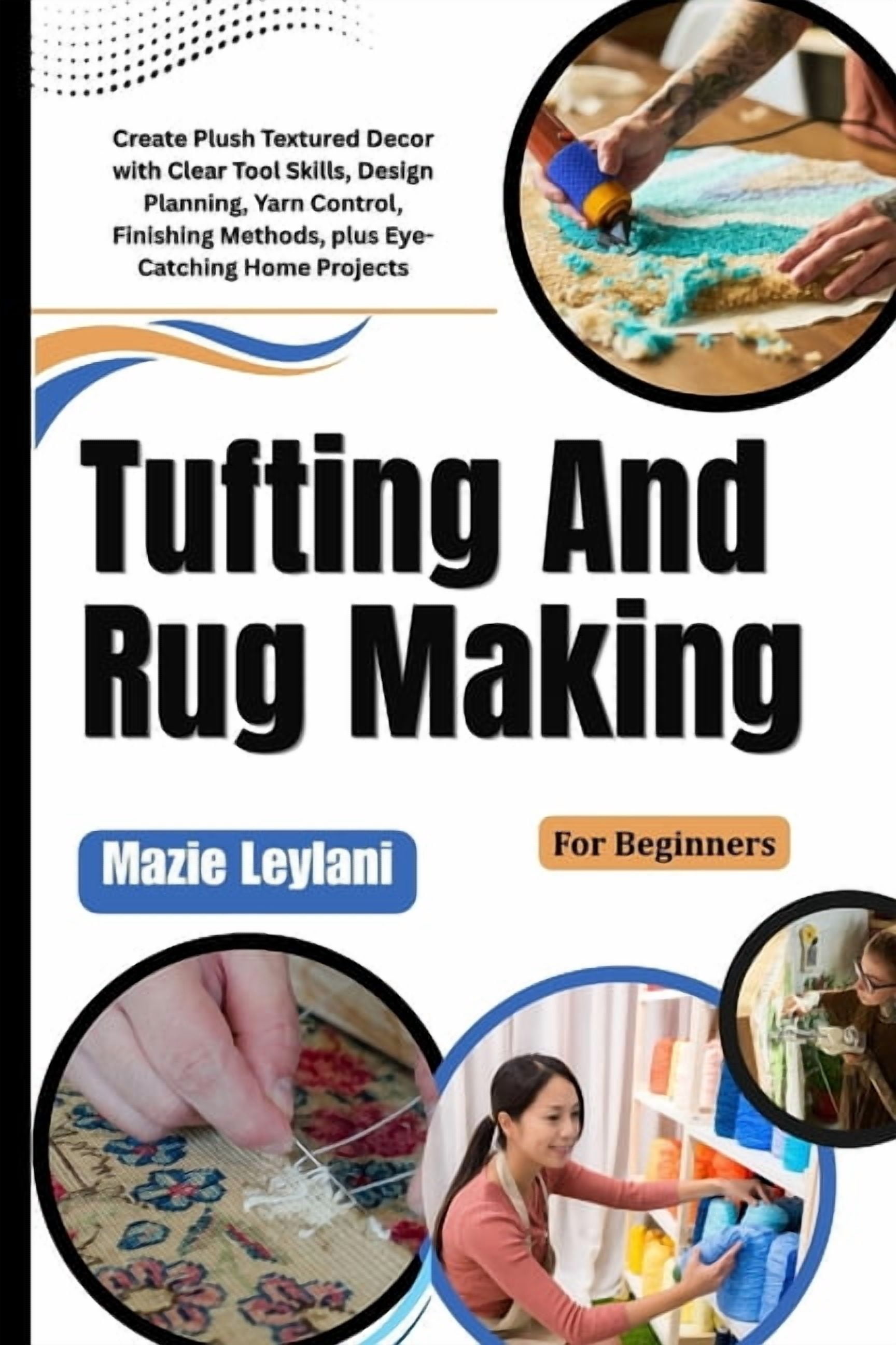 Tufting And Rug Making For Beginners: Create Plush Textured Decor with ...