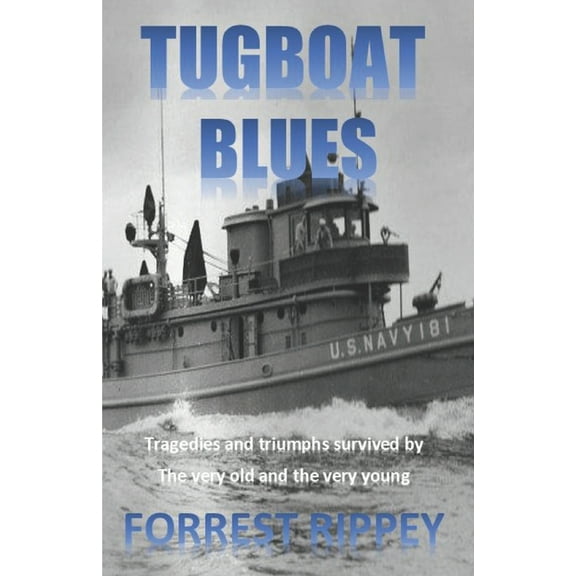 Tugboat Blues: Tragedies and Triumphs survived by the very old and the very young (Paperback) by Forrest Rippey