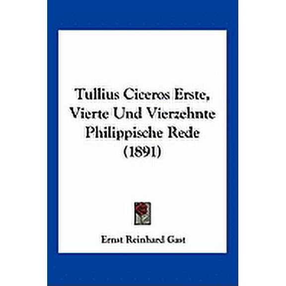 Tullius Ciceros Erste, Vierte Und Vierzehnte Philippische Rede (1891) (Paperback)