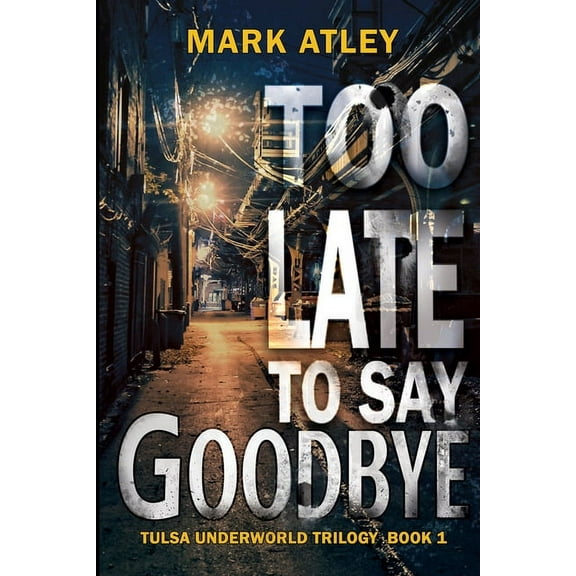 Tulsa Underworld Trilogy Too Late To Say Goodbye, Book 1, (Hardcover)