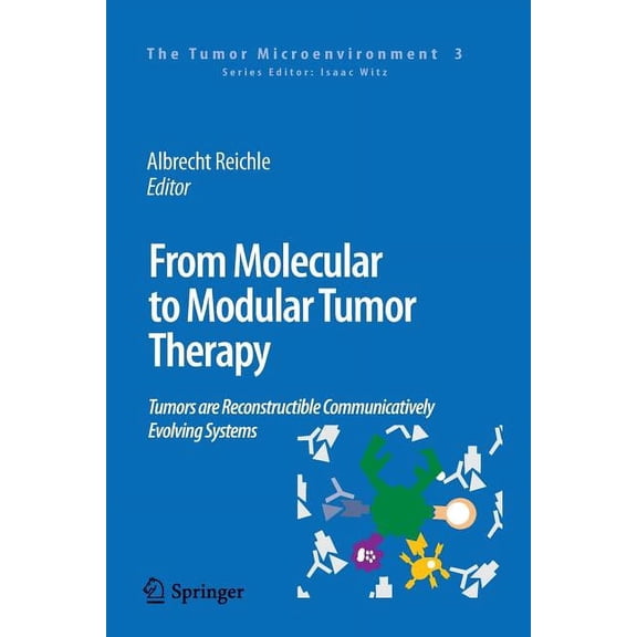 Tumor Microenvironment From Molecular to Modular Tumor Therapy:: Tumors Are Reconstructible Communicatively Evolving Systems, Book 3, (Paperback)