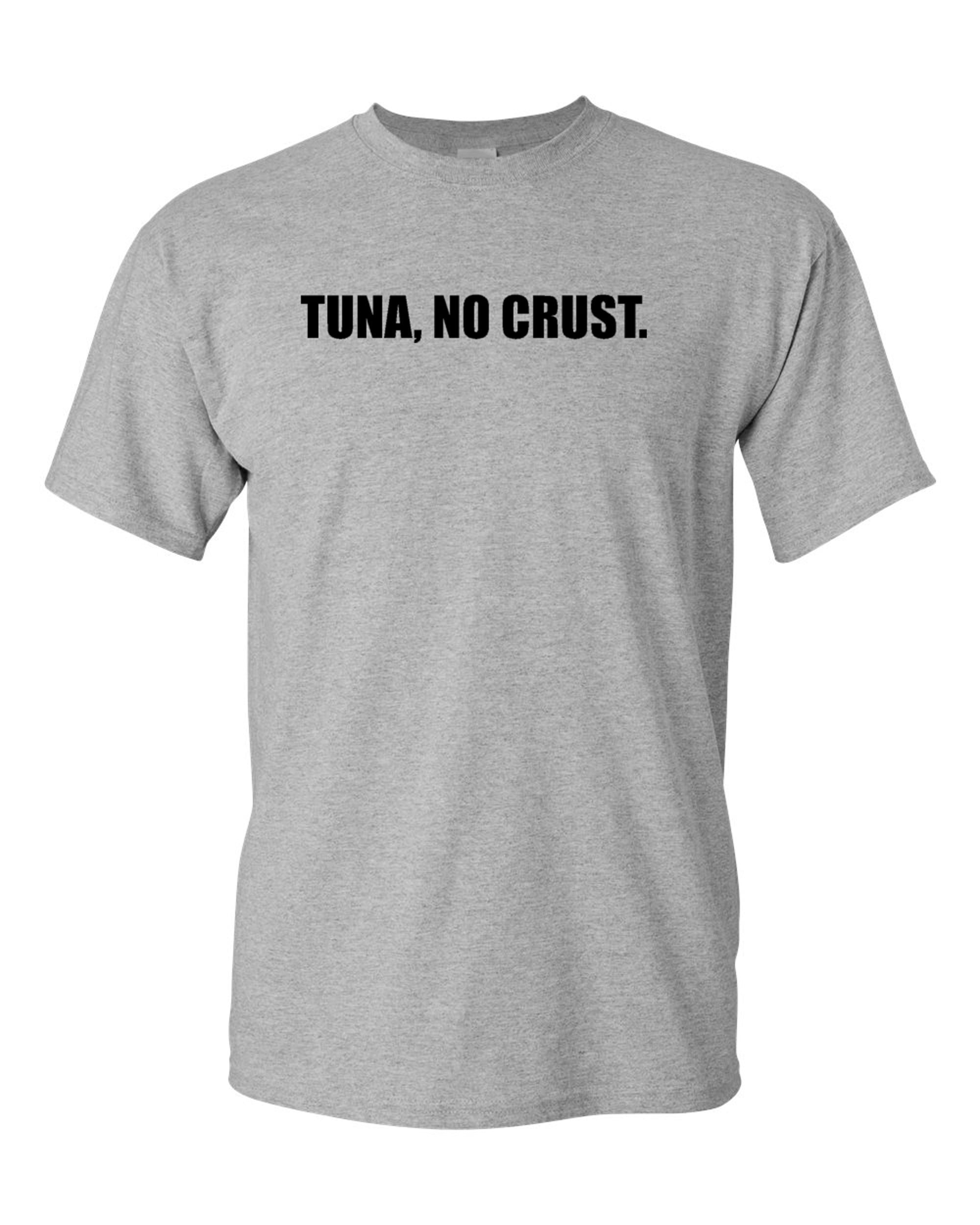 Tuna, No Crust. Adult T-Shirt Tee