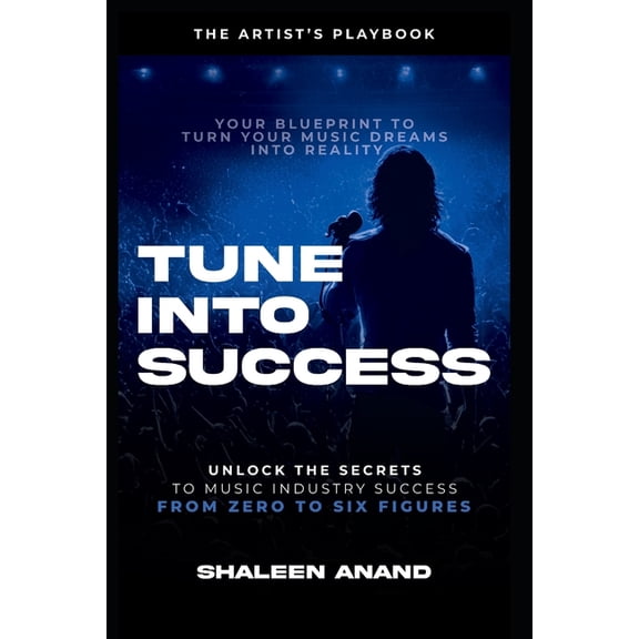 Tune Into Success: The Artist's Playbook from Zero to Six Figures, (Paperback)