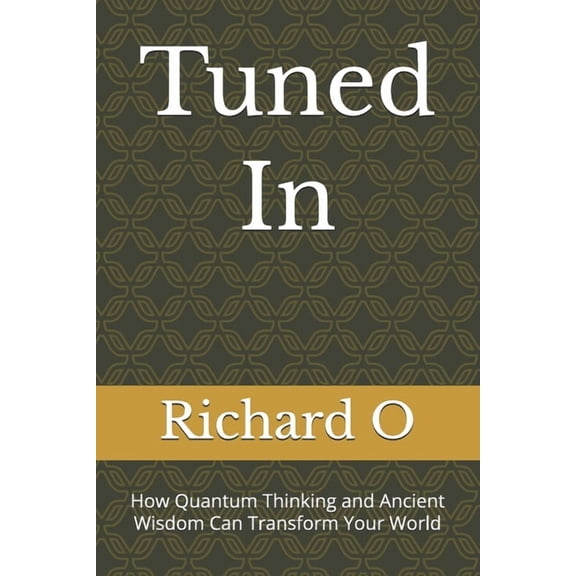 Tuned In: How Quantum Thinking and Ancient Wisdom Can Transform Your World, (Paperback)