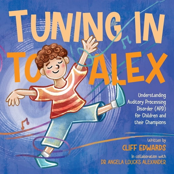Tuning in to Alex Tuning in to Alex: Understanding Auditory Processing Disorder (APD) for Children and their Champions, (Paperback)