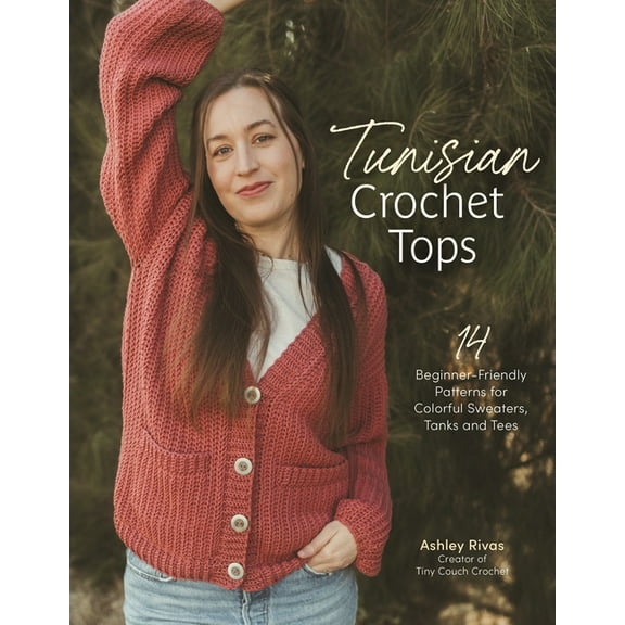 Tunisian Crochet Tops: 14 Beginner-Friendly Patterns for Colorful Sweaters, Tanks, and Tees, (Paperback)
