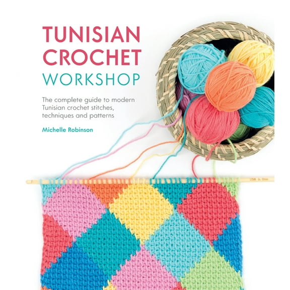 Tunisian Crochet Workshop: The Complete Guide to Modern Tunisian Crochet Stitches, Techniques and Patterns, (Paperback)