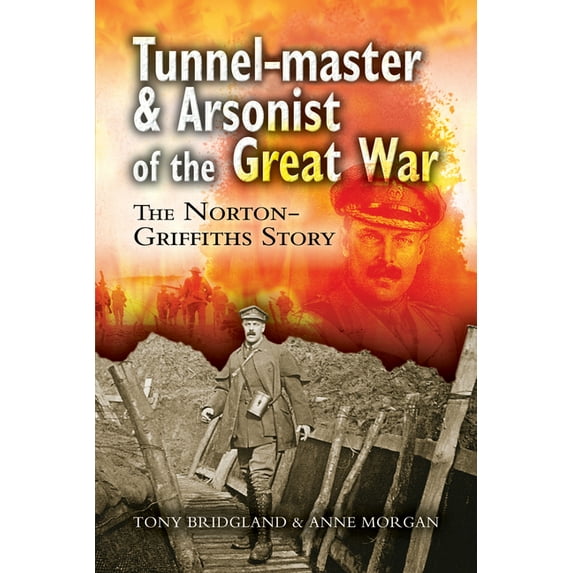 Tunnel-Master & Arsonist of the Great War: The Norton-Griffiths Story (Paperback)