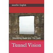 Tunnel Vision Stumbling Back Into The Dark Paperback