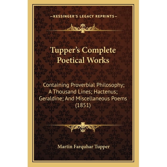Tupper's Complete Poetical Works : Containing Proverbial Philosophy; A Thousand Lines; Hactenus; Geraldine; And Miscellaneous Poems (1851) (Paperback)