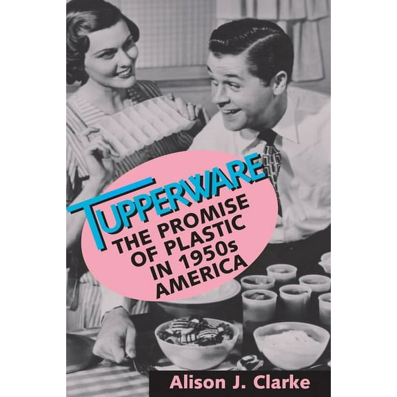 Tupperware : The Promise of Plastic in 1950's America (Paperback)