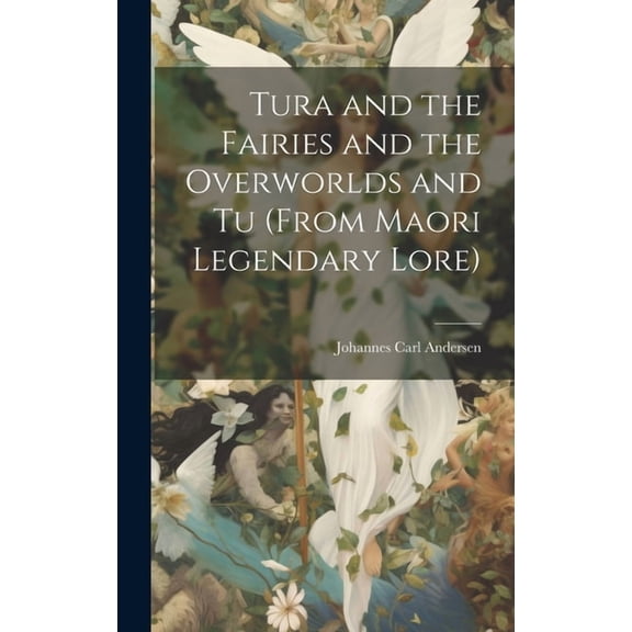 Tura and the Fairies and the Overworlds and Tu (from Maori Legendary Lore) (Hardcover)