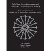 Turbo/Supercharger Compressors and Turbines for Aircraft Propulsion in WWII Theory, History and Practice--Guidance from the Past for Modern Engineers and Students Hardcover