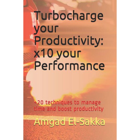 Turbocharge Your Productivity: X10 Your Performance: +20 Techniques to Easily Get Fast Results, (Paperback)