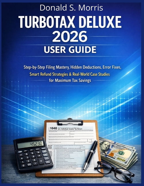 Turbotax Deluxe 2026 User Guide: Step-by-Step Filing Mastery, Hidden Deductions, Error Fixes, Smart Refund Strategies &a, (Paperback)