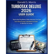 Turbotax Deluxe 2026 User Guide Step-by-Step Filing Mastery, Hidden Deductions, Error Fixes, Smart Refund Strategies &a, Paperback