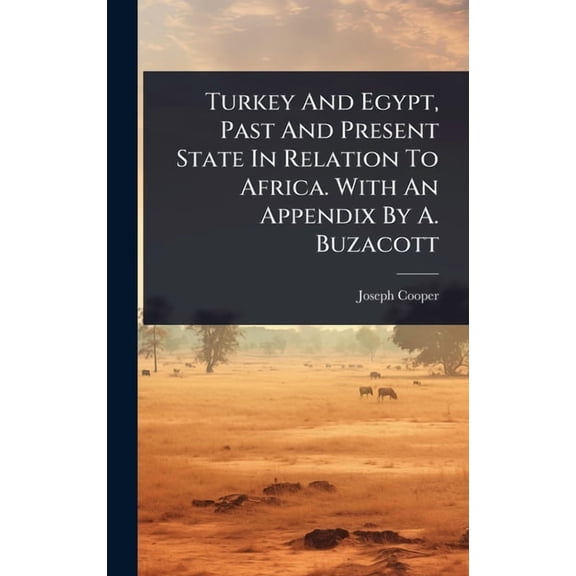 Turkey And Egypt, Past And Present State In Relation To Africa. With An Appendix By A. Buzacott, (Hardcover)