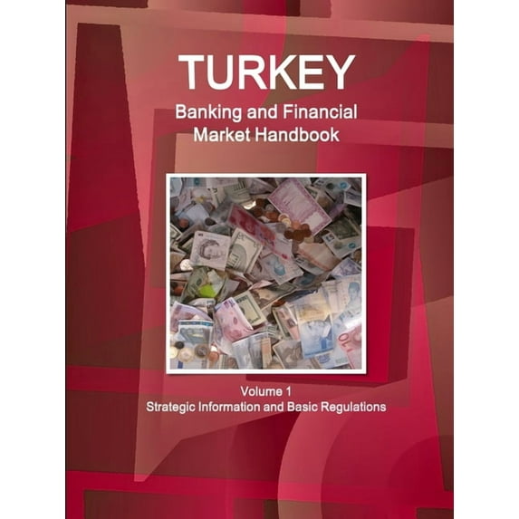 Turkey Banking and Financial Market Handbook - Volume 1 Strategic Information and Basic Regulations, (Paperback)