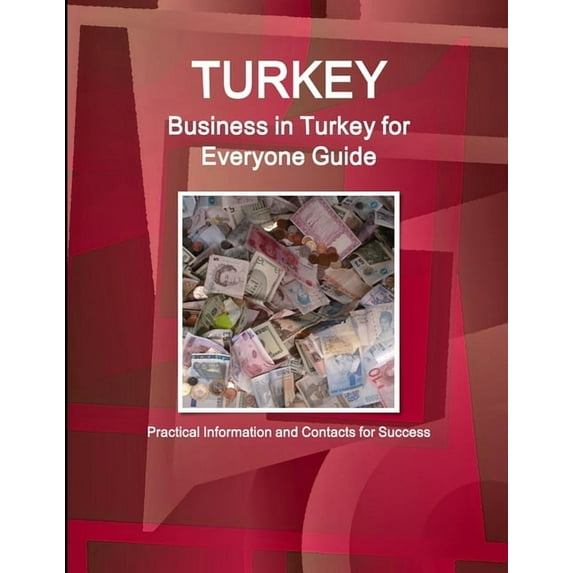 Turkey: Business in Turkey for Everyone Guide: Practical Information and Contacts for Success, (Paperback)