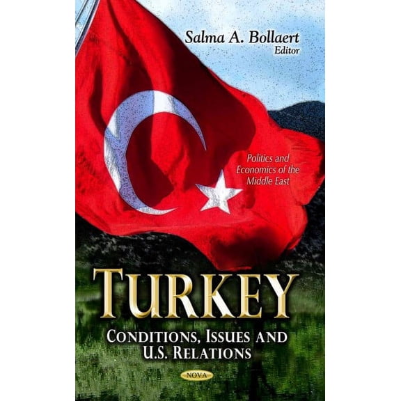 Turkey: Conditions, Issues and U.S. Relations (Politics and Economics of the Middle East) by SalmaA Bollaert (Hardcover) (2013) (New)