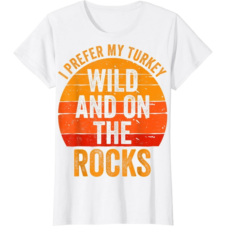 I Prefer My Turkey Wild And On The Rocks T-Shirt I Prefer My Turkey Wild And On The Rocks T-Shirt