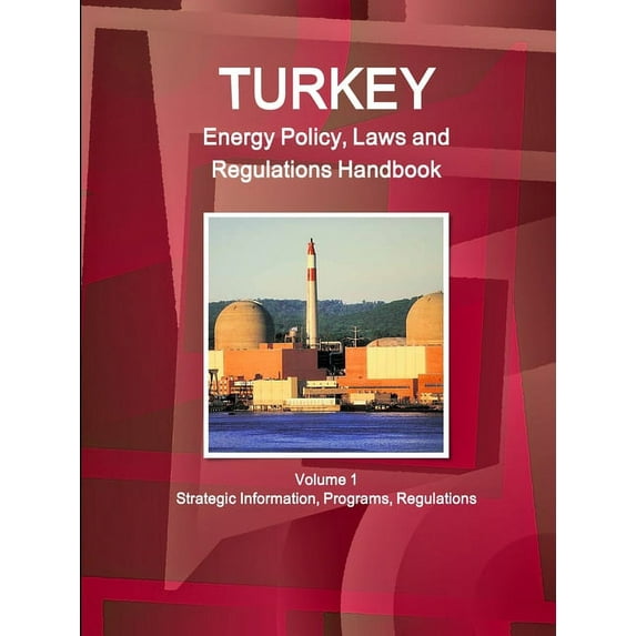 Turkey Energy Policy, Laws and Regulations Handbook Volume 1 Strategic Information, Programs, Regulations, (Paperback)