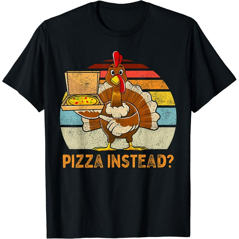 Turkey Lets Have Pizza Instead Funny Thanksgiving Gift T-Shirt Turkey Lets Have Pizza Instead Funny Thanksgiving Gift T-Shirt