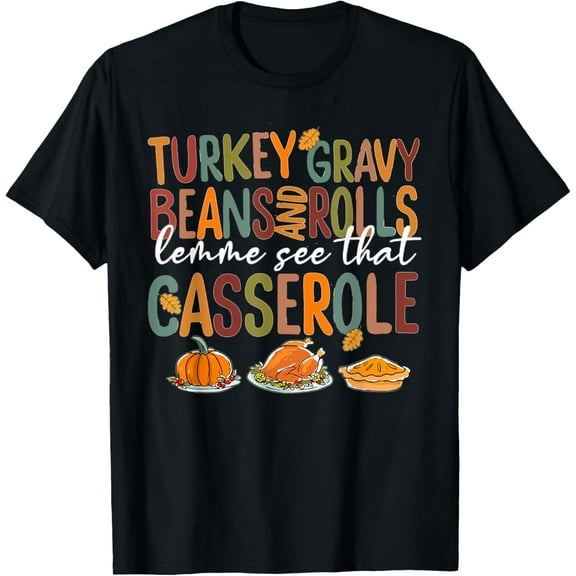 Turkey Gravy Beans And Rolls Let Me See That Casserole Fall T-ShirtPure cotton short-sleeved shirts for both men and women