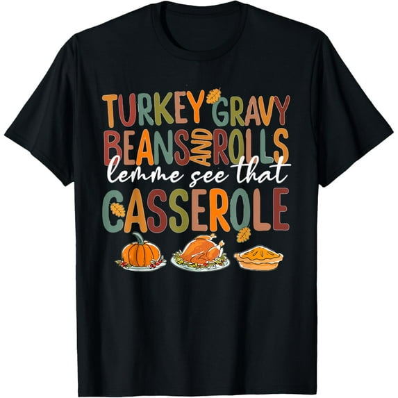 Turkey Gravy Beans And Rolls Let Me See That Casserole Fall T-Shirt
