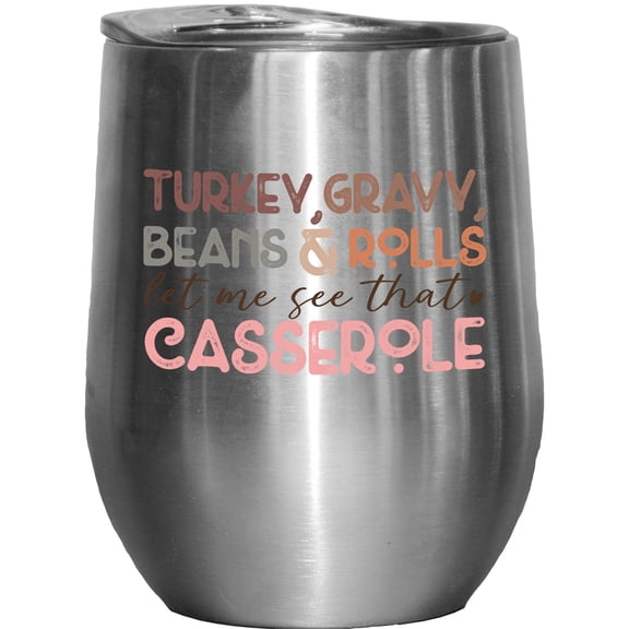Turkey, Gravy, Beans & Rolls, Let Me See That Casserole, Thanksgiving Day Merch Gift, Stainless Steel 12oz Wine Tumbler