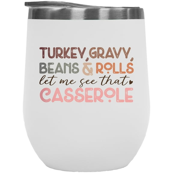 Turkey, Gravy, Beans & Rolls, Let Me See That Casserole, Thanksgiving Day Merch Gift, White 12oz Wine Tumbler
