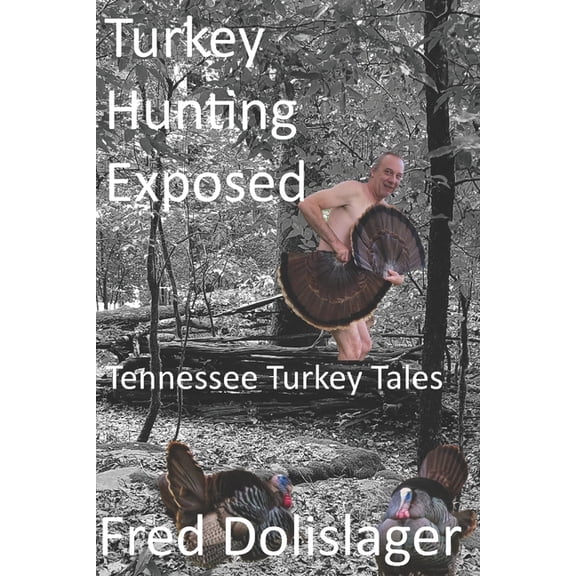 Turkey Hunting Exposed: Tennessee Turkey Tales, (Paperback)