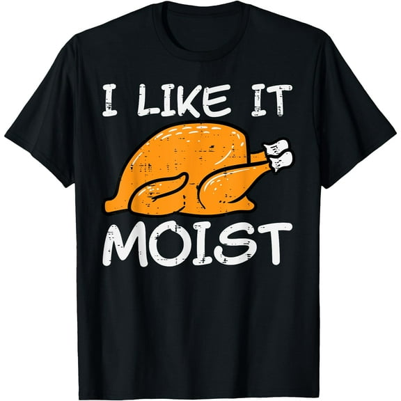 Turkey I Like It Moist Funny Thanksgiving Men Women Kids T-Shirt