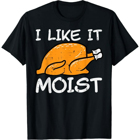 Turkey I Like It Moist Funny Thanksgiving Men Women Adult T-Shirt