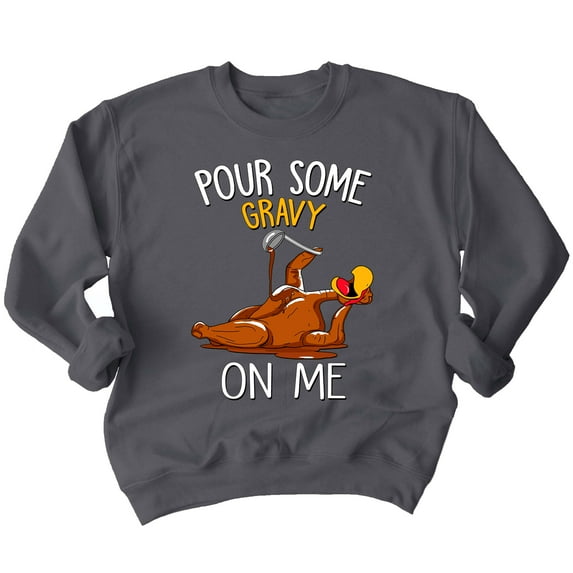 Turkey Pour Some Gravy On Me Funny Thanksgiving Crewneck Sweatshirt, M, Charcoal