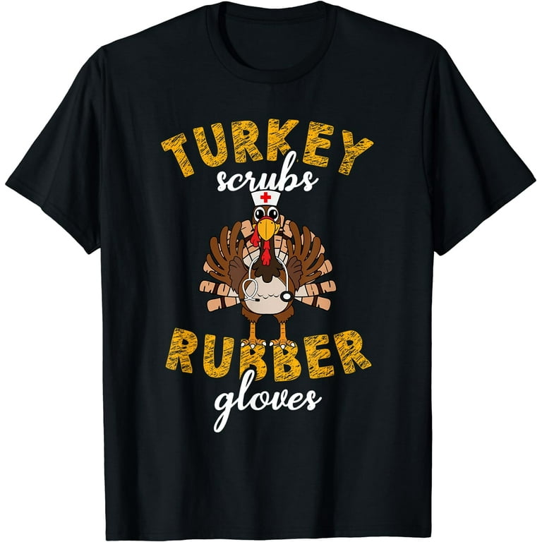 Thanksgiving Nurse Turkey Scrubs Rubber Gloves Tops Women T-Shirt Thanksgiving Nurse Turkey Scrubs Rubber Gloves Tops Women T-Shirt