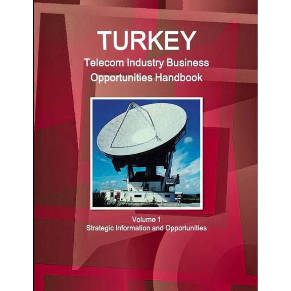 Turkey Telecom Industry Business Opportunities Handbook Volume 1 Strategic Information and Opportunities, (Paperback)