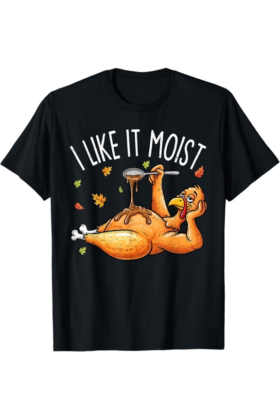 Turkey Thanksgiving Shirts for Men Women I Like It Moist T-Shirt