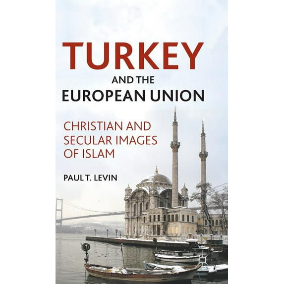 Turkey and the European Union: Christian and Secular Images of Islam, (Hardcover)