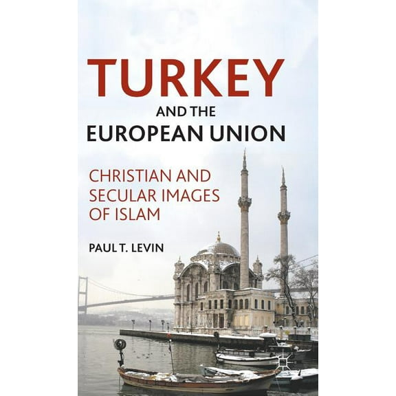 Turkey and the European Union: Christian and Secular Images of Islam, (Hardcover)
