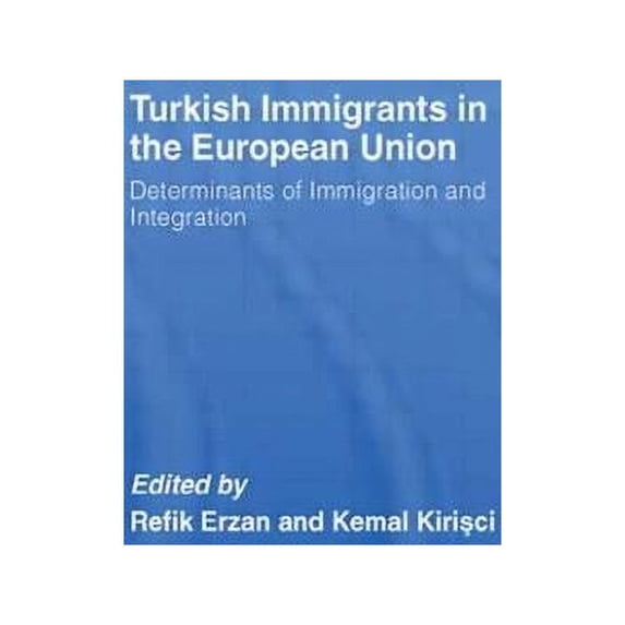 Turkish Immigrants in the European Union: Determinants of Immigration and Integration, (Paperback)