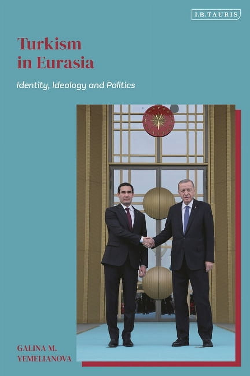 Turkism in Eurasia: Identity, Ideology and Politics, (Paperback)