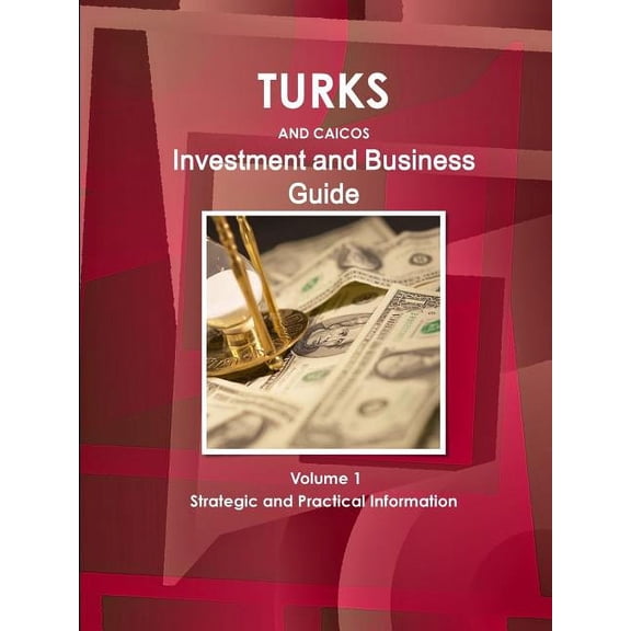 Turks and Caicos Investment and Business Guide Volume 1 Strategic and Practical Information, (Paperback)