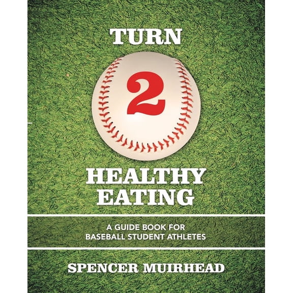 Turn 2 Healthy Eating: A Guide Book for Baseball Student Athletes, (Paperback)