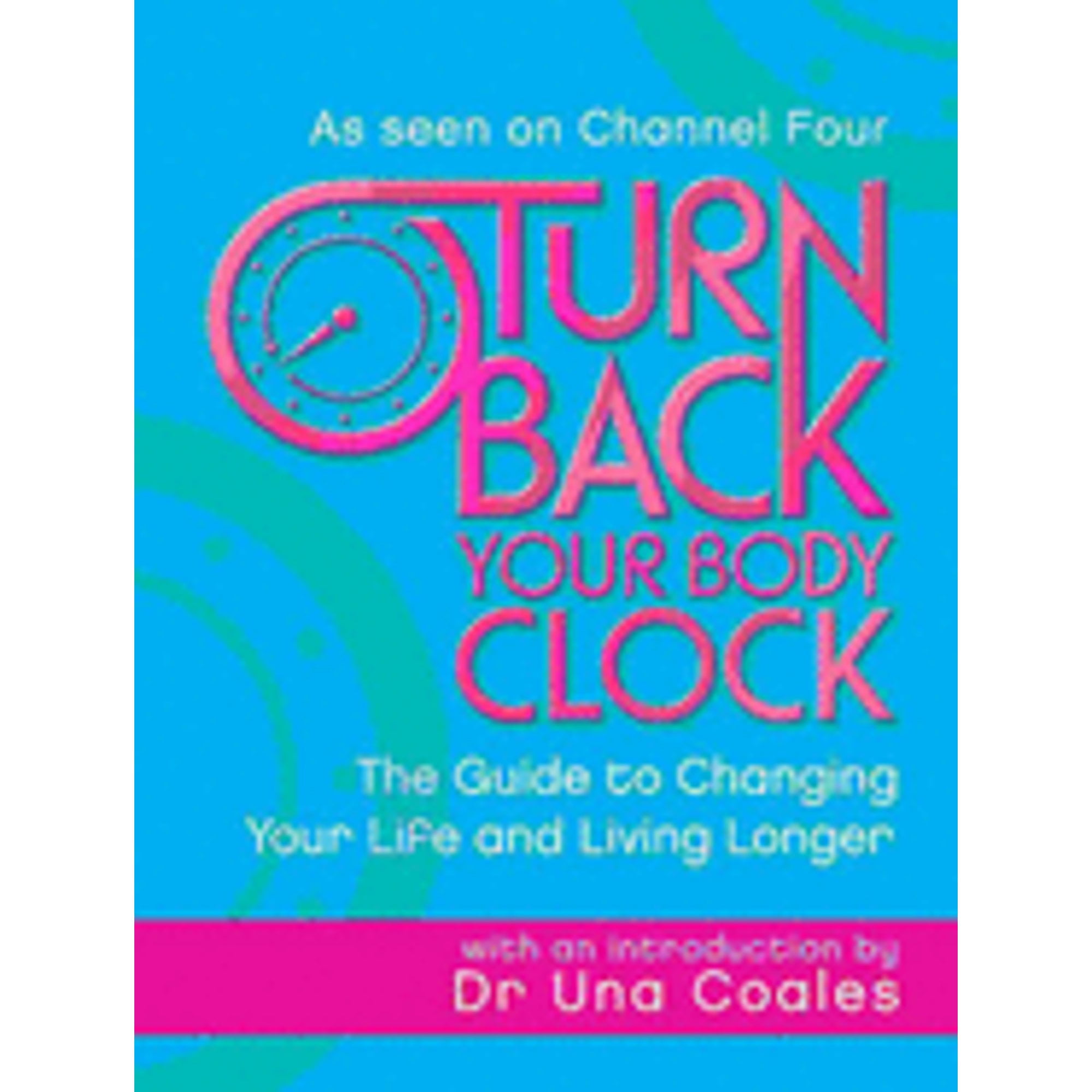 Turn Back Your Body Clock The Guide to Changing Your Life and Living