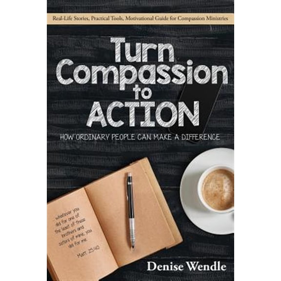 Pre-Owned Turn Compassion to Action: How Ordinary People Can Make a Difference: Real Life Stories, Practical Tools, Motivational Guide for Compassion Ministries Paperback Denise Wendle
