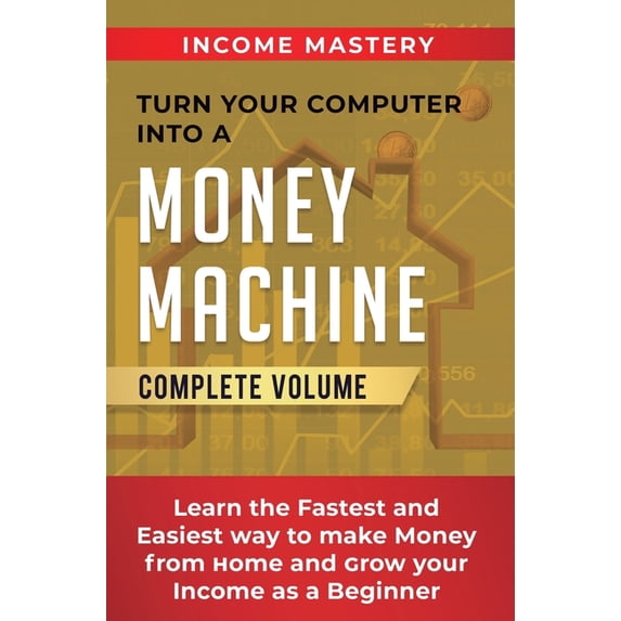 Turn Your Computer Into a Money Machine: Learn the Fastest and Easiest ...