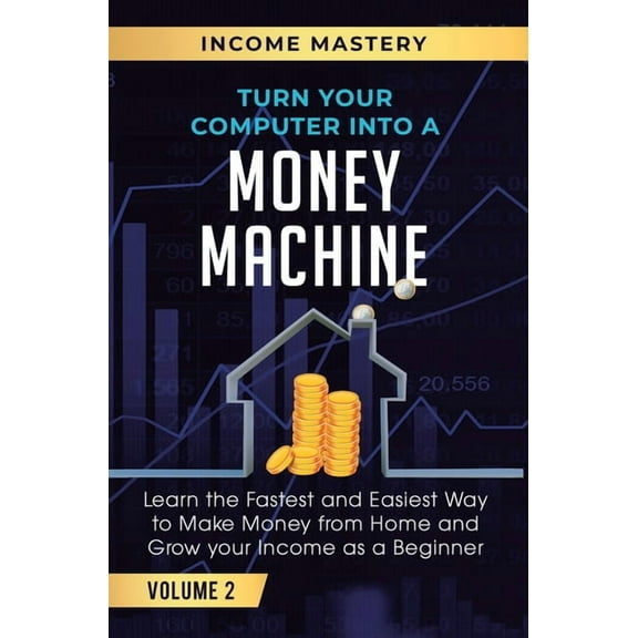 Turn Your Computer Into a Money Machine: Learn the Fastest and Easiest Way to Make Money From Home and Grow Your Income , (Hardcover)